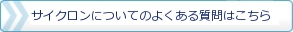 サイクロンについてのよくある質問はこちら